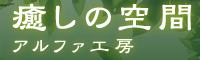 癒しの空間　アルファ工房